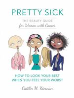 Pretty Sick: The Beauty Guide for Women with Cancer 1455540870 Book Cover