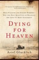Dying for Heaven: Holy Pleasure and Suicide Bombers—Why the Best Qualities of Religion Are Also Its Most Dangerous 0061430811 Book Cover