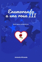 ENAMORANDO A UNA ROSA III: Solo para románticos B09NWQVPJK Book Cover