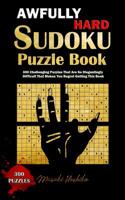 Awfully Hard Sudoku Puzzle Book: 300 Challenging Puzzles That Are So Disgustingly Difficult That Makes You Regret Getting This Book 1091715211 Book Cover