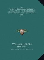 The Political Disturbances Which Accompanied the Early Period of the Reformation in Germany [microform]; the Stanhope Essay for 1881.. 1015048749 Book Cover