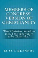 Members of Congress' Version of Christianity: How Christian Lawmakers Missed the Opportunity to Be Christ-Like. 1483614581 Book Cover