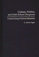 Culture, Politics, and Irish School Dropouts: Constructing Political Identities (Critical Studies in Education and Culture Series) 0897894391 Book Cover