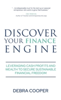 Discover Your Finance Engine : Leveraging Cash, Profits and Wealth to Secure Sustainable Financial Freedom 1647465370 Book Cover