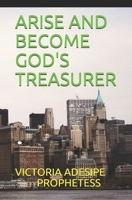 ARISE AND BECOME GOD'S TREASURER B08FTVYY7G Book Cover