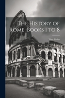 The History of Rome, Books 1 to 8 1021193623 Book Cover