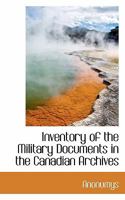 Inventory of the Military Documents in the Canadian Archives 1117083810 Book Cover