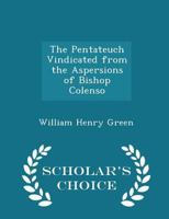 The Pentateuch Vindicated From the Aspersions of Bishop Colenso 1425517048 Book Cover