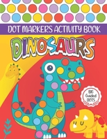 Dinosaurs Dot Markers Activity Book: Cute Dinosaur Dot coloring book for toddlers, Preschool | BIG DOTS | Do A Dot Page a day | Paint Daubers Marker ... Book, Perfect Gift for Toddler Girls & Boys B08WYG543G Book Cover
