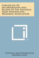 Certificate of Incorporation and Bylaws of the National Mary Washington Memorial Association 1258632799 Book Cover