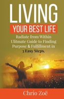 Living Your Best Life: Radiate From Within with Purpose & Fulfillment in 3 Easy Steps B0CWCHMP39 Book Cover