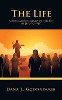 The Life: A Biographical Study of the Life of Jesus Christ 1664286608 Book Cover