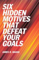 Six Hidden Motives That Defeat Your Goals 1589803760 Book Cover