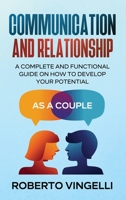 Communication and Relationship: A Complete and Functional Guide on How to develop your Potential 1802522158 Book Cover