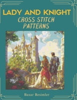 LADY AND KNIGHT CROSS STITCH PATTERNS: 4 Medieval Romance Designs to Stitch B0GVSYT8XH Book Cover