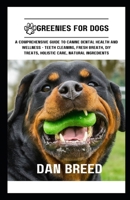 Greenies for Dogs: A Comprehensive Guide to Canine Dental Health and Wellness - Teeth Cleaning, Fresh Breath, DIY Treats, Holistic Care, Natural Ingredients B0CV352WZS Book Cover