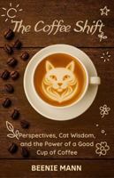 The Coffee Shift: Perspectives, Cat Wisdom, and the Power of a Good Cup of Coffee 1963057163 Book Cover