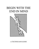Begin With The End In Mind: A Technicians Guide 149542099X Book Cover