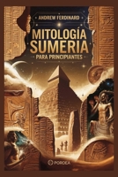 Mitología sumeria para principiantes: Revelando verdades antiguas, dioses olvidados y las historias que dieron forma a la primera civilización B0F7RG7GZP Book Cover