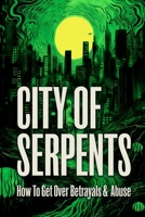 City Of Serpents: How To Get Over Betrayals & Abuse 9694692857 Book Cover