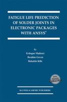 Fatigue Life Prediction of Solder Joints in Electronic Packages with ANSYS® (The International Series in Engineering and Computer Science) 1402073305 Book Cover