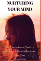 Nurturing Your Mind: A Comprehensive Guide to Women's Mental Health and Self-Care B0BW2CNN3L Book Cover