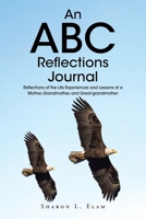 An ABC Reflections Journal: Reflections of the Life Experiences and Lessons of a Mother, Grandmother, and Great-grandmother B0DNRJSYPQ Book Cover