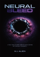 Neural Bleed: A Tech-Thriller Short Story of Glitch-Hunting and Forbidden Tournaments B0GXHF5Q8J Book Cover