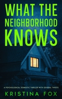 What the Neighborhood Knows: A Psychological Domestic Thriller with Several Twists B0GQPLSHZ7 Book Cover