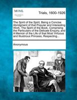 The Spirit of the Spirit, Being a Concise Abridgment of that Popular and Interesting Work, The Spirit of the Book, Comprising the Particulars of the ... and Illustrious Princess, Respecting... 1275303668 Book Cover