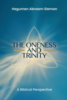 The Oneness and Trinity: A Biblical Perspective B0H49DWP6F Book Cover