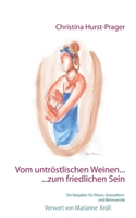Vom untröstlischen Weinen ... ... zum friedlichen Sein: Ein Ratgeber für Eltern, Grosseltern und Betreuer 374482313X Book Cover