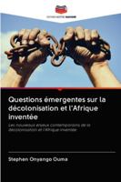 Questions émergentes sur la décolonisation et l'Afrique inventée: Les nouveaux enjeux contemporains de la décolonisation et l'Afrique inventée 6202849088 Book Cover
