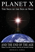 Planet X, the Sign of the Son of Man, and the End of the Age: Planet X at the Creation, Nativity & Second Coming 0960096515 Book Cover