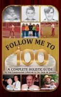 Follow Me To 100: A Complete Holistic Guide To The Centenarian Lifestyle 1685154425 Book Cover
