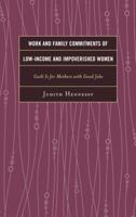 Work and Family Commitments of Low-Income and Impoverished Women: Guilt Is for Mothers with Good Jobs 1498550541 Book Cover