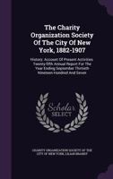 The Charity Organization Society Of The City Of New York, 1882-1907 1166992276 Book Cover