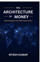 The Architecture of Money: Inside the Systems That Power Global Finance B0GYSHQXCD Book Cover