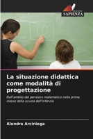 La situazione didattica come modalità di progettazione: Nell'ambito del pensiero matematico nella prima classe della scuola dell'infanzia 6206336115 Book Cover