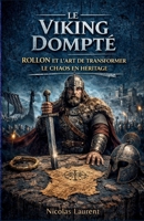 Le Viking Dompté : Rollon et l'art de transformer le chaos en héritage (Les Racines de la France : L'Épopée des Origines) (French Edition) B0GSGJRM7Z Book Cover