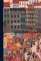 Subsidios Para O Estudo Da Lingua Portugueza ... 1021736473 Book Cover