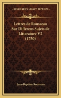 Lettres de Rousseau Sur Differens Sujets de Litterature V2 (1750) 1165930188 Book Cover
