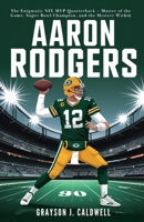 Aaron Rodgers: The Enigmatic NFL MVP Quarterback – Master of the Game, Super Bowl Champion, and the Mystery Within B0DWXJ9P8D Book Cover