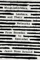 Whistleblowers, Leakers, and Their Networks: From Snowden to Samizdat 1538130564 Book Cover