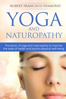 Yoga and Naturopathy: The basics of yoga and naturopathy to improve the state of health and psycho-physical well-being 1802990178 Book Cover