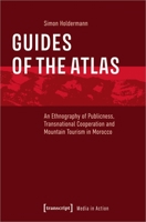 Guides of the Atlas: An Ethnography of Publicness, Transnational Cooperation and Mountain Tourism in Morocco 3837661385 Book Cover