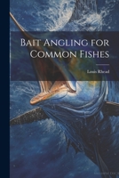 Bait Angling for Common Fishes 1022116800 Book Cover