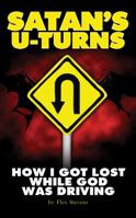 Satan's U-Turns: How I Got Lost While God Was Driving 1940831016 Book Cover