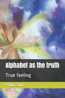 Alphabet as the Truth: True Feeling 1797010336 Book Cover