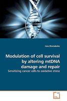 Modulation of cell survival by altering mtDNA damage and repair: Sensitizing cancer cells to oxidative stress 3639178238 Book Cover